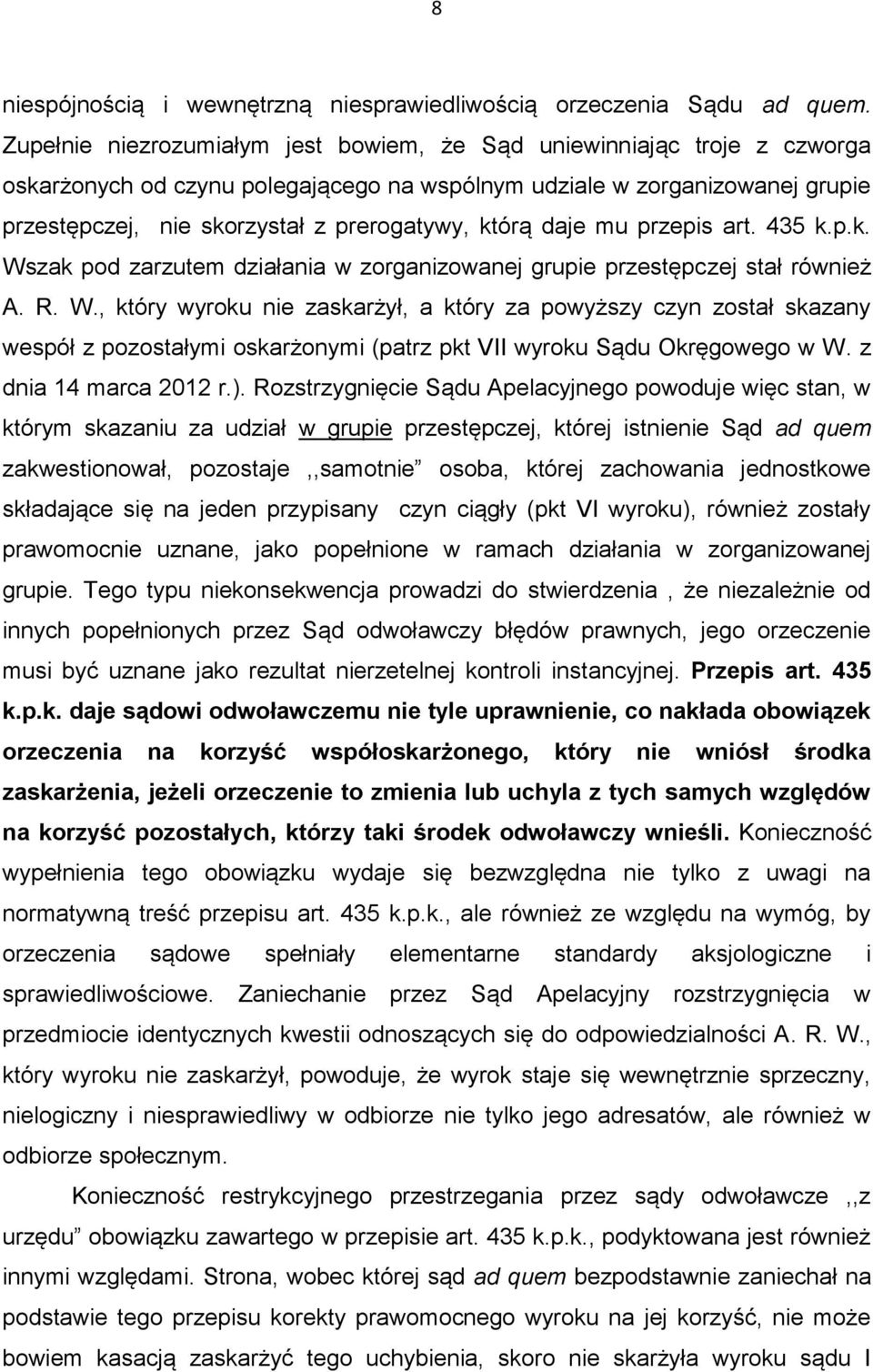 którą daje mu przepis art. 435 k.p.k. Wszak pod zarzutem działania w zorganizowanej grupie przestępczej stał również A. R. W., który wyroku nie zaskarżył, a który za powyższy czyn został skazany wespół z pozostałymi oskarżonymi (patrz pkt VII wyroku Sądu Okręgowego w W.