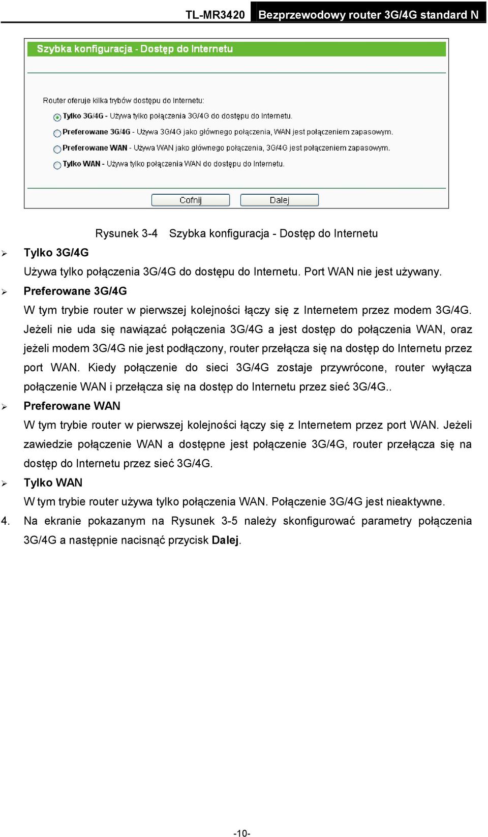 Jeżeli nie uda się nawiązać połączenia 3G/4G a jest dostęp do połączenia WAN, oraz jeżeli modem 3G/4G nie jest podłączony, router przełącza się na dostęp do Internetu przez port WAN.