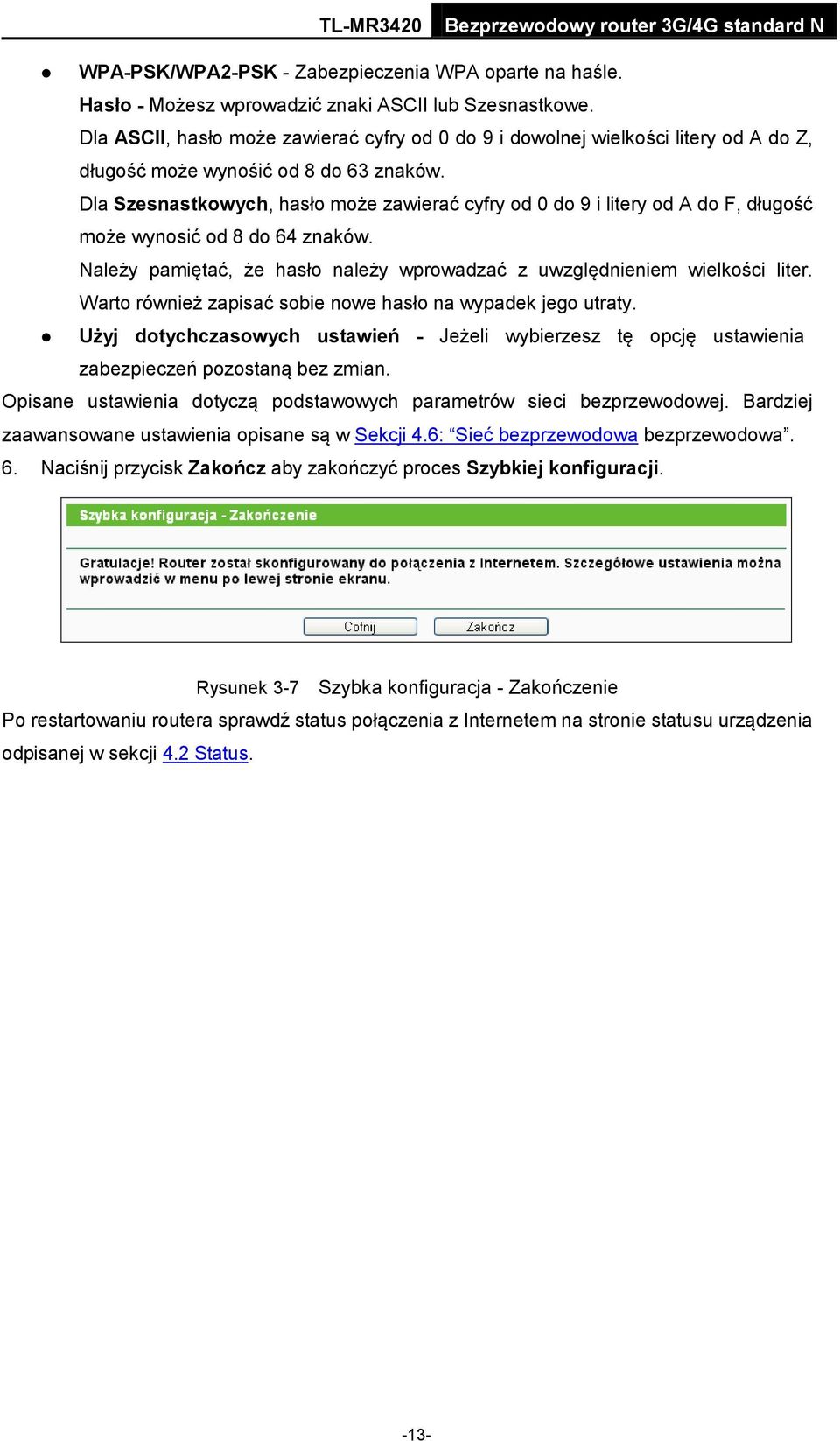 Dla Szesnastkowych, hasło może zawierać cyfry od 0 do 9 i litery od A do F, długość może wynosić od 8 do 64 znaków. Należy pamiętać, że hasło należy wprowadzać z uwzględnieniem wielkości liter.