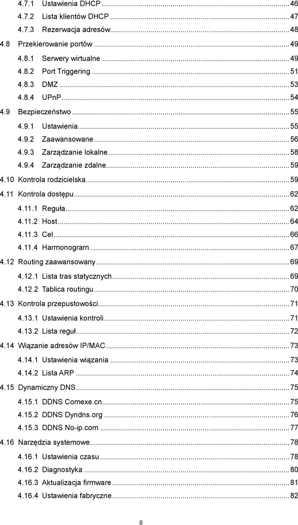 .. 62 4.11.1 Reguła... 62 4.11.2 Host... 64 4.11.3 Cel... 66 4.11.4 Harmonogram... 67 4.12 Routing zaawansowany... 69 4.12.1 Lista tras statycznych... 69 4.12.2 Tablica routingu... 70 4.