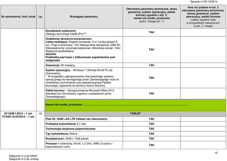 nadgarstek Gwarancja: 36 miesięcy System operacyjny Windows 7 Ultimate 64-bit PL lub równoważny * W przypadku zaproponowania równoważnego systemu operacyjnego do wymaganego przez Zamawiającego musi