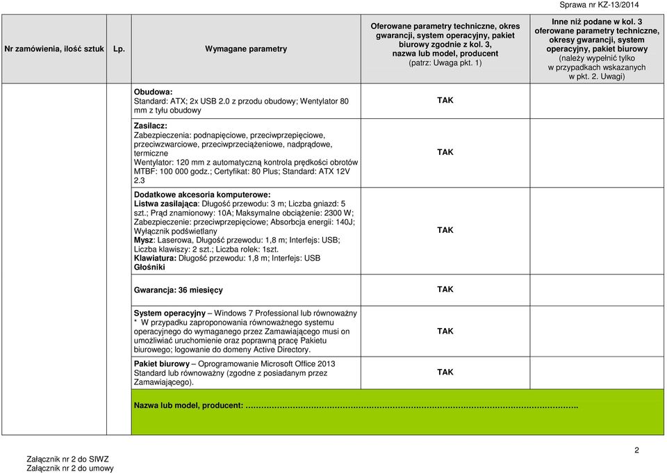 automatyczną kontrola prędkości obrotów MTBF: 100 000 godz.; Certyfikat: 80 Plus; Standard: ATX 12V 2.3 Dodatkowe akcesoria komputerowe: Listwa zasilająca: Długość przewodu: 3 m; Liczba gniazd: 5 szt.