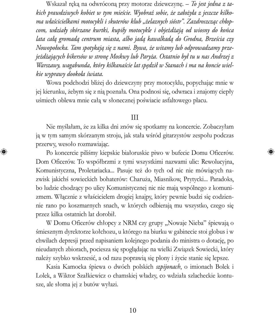 Zazdroszcząc chłopcom, wdziały skórzane kurtki, kupiły motocykle i objeżdżają od wiosny do końca lata całą gromadą centrum miasta, albo jadą kawalkadą do Grodna, Brześcia czy Nowopołocka.