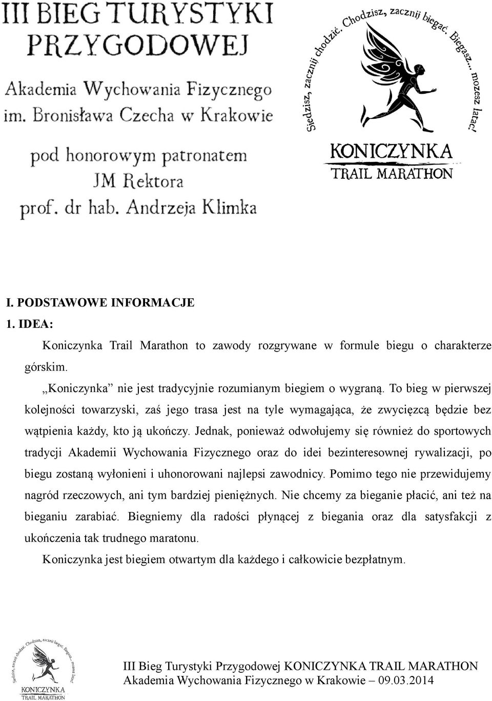 Jednak, ponieważ odwołujemy się również do sportowych tradycji Akademii Wychowania Fizycznego oraz do idei bezinteresownej rywalizacji, po biegu zostaną wyłonieni i uhonorowani najlepsi zawodnicy.