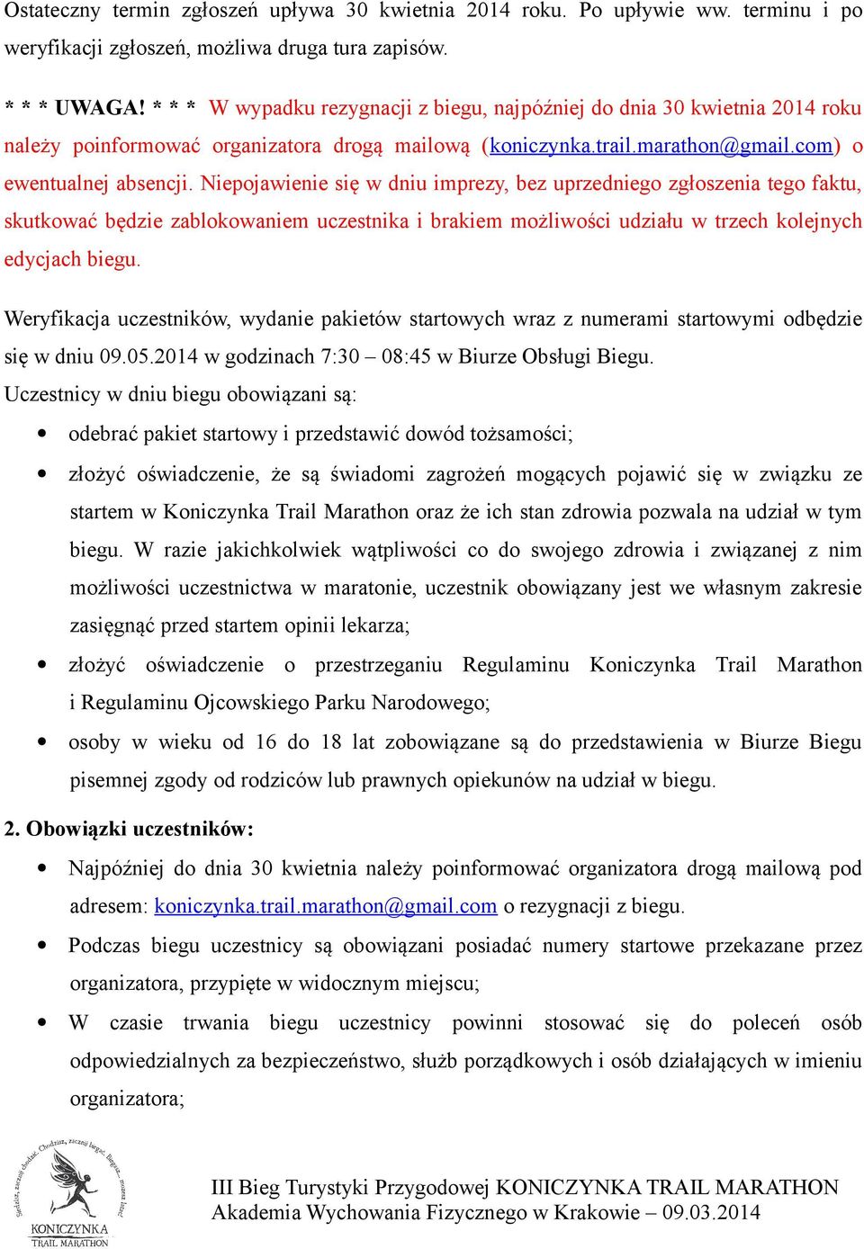 Niepojawienie się w dniu imprezy, bez uprzedniego zgłoszenia tego faktu, skutkować będzie zablokowaniem uczestnika i brakiem możliwości udziału w trzech kolejnych edycjach biegu.
