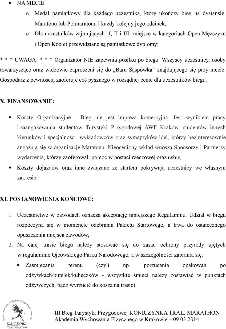 Wszyscy uczestnicy, osoby towarzyszące oraz widzowie zaproszeni się do Baru Sąspówka znajdującego się przy mecie. Gospodarz z pewnością zaoferuje coś pysznego w rozsądnej cenie dla uczestników biegu.