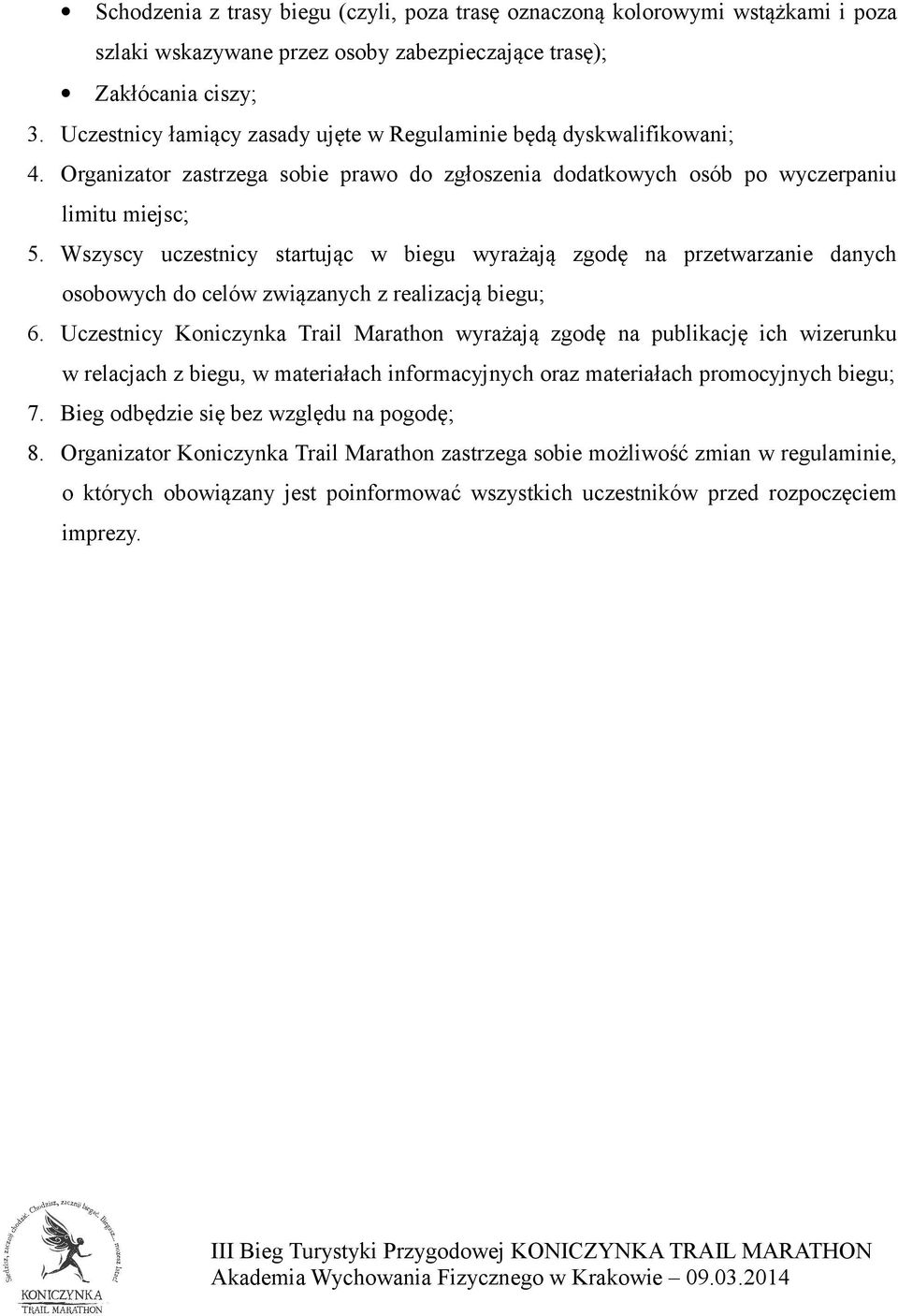 Wszyscy uczestnicy startując w biegu wyrażają zgodę na przetwarzanie danych osobowych do celów związanych z realizacją biegu; 6.
