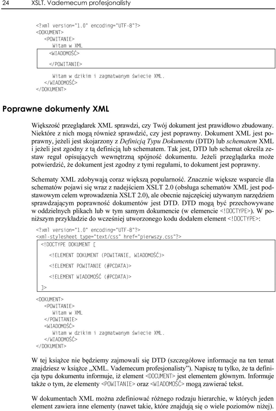 Dokument XML jest poprawny, jeżeli jest skojarzony z Definicją Typu Dokumentu (DTD) lub schematem XML i jeżeli jest zgodny z tą definicją lub schematem.