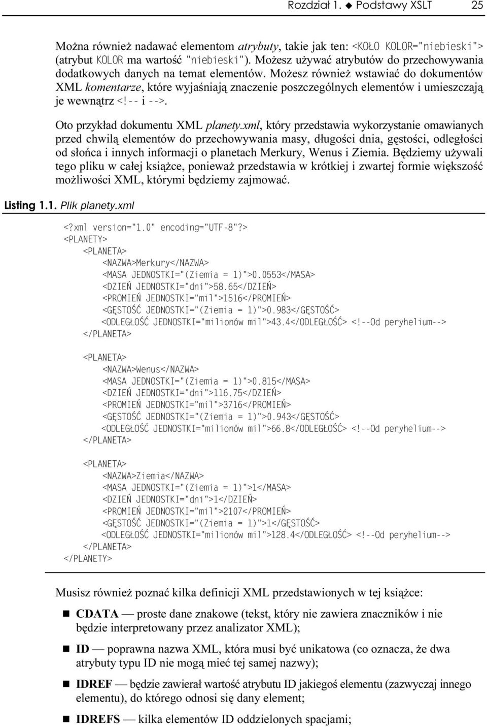Możesz również wstawiać do dokumentów XML komentarze, które wyjaśniają znaczenie poszczególnych elementów i umieszczają je wewnątrz i. Oto przykład dokumentu XML planety.
