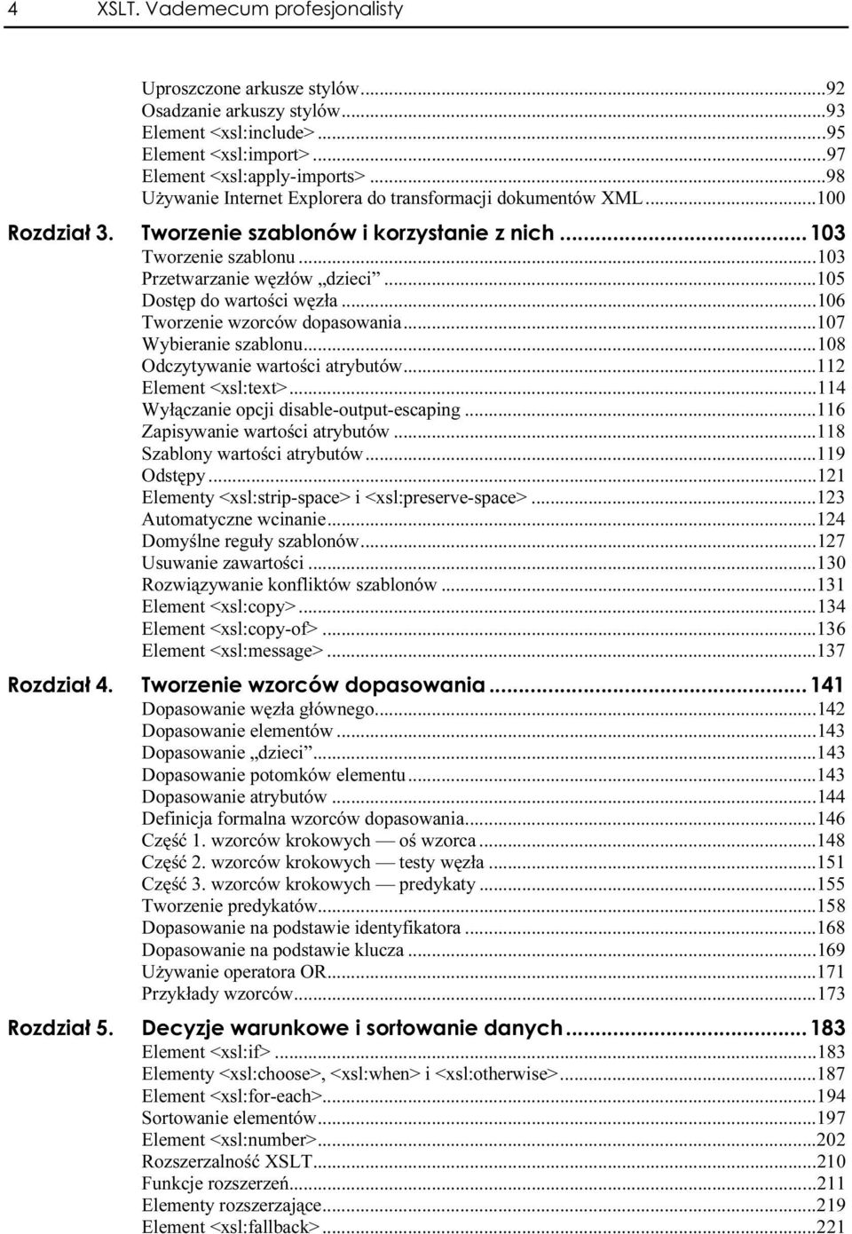 ..e...106 Tworzenie wzorców dopasowania...e...107 Wybieranie szablonu...e...e... 108 Odczytywanie wartości atrybutów...e...112 Element <xsl:text>...e...e.....114 Wyłączanie opcji disable-output-escaping.