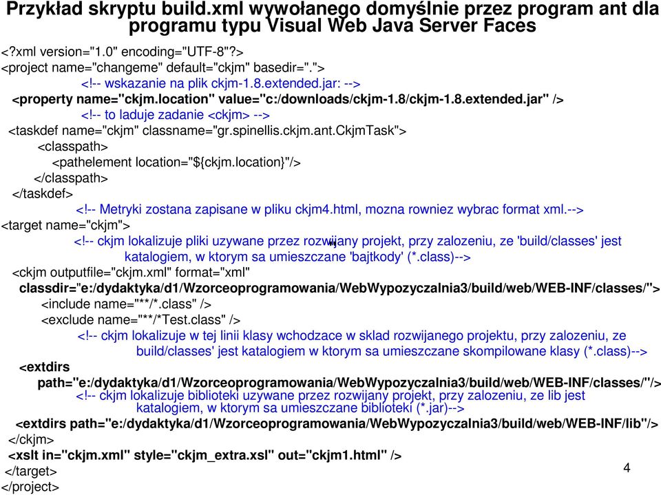 -- to laduje zadanie <ckjm> --> <taskdef name="ckjm" classname="gr.spinellis.ckjm.ant.ckjmtask"> <classpath> <pathelement location="${ckjm.location}"/> </classpath> </taskdef> <!