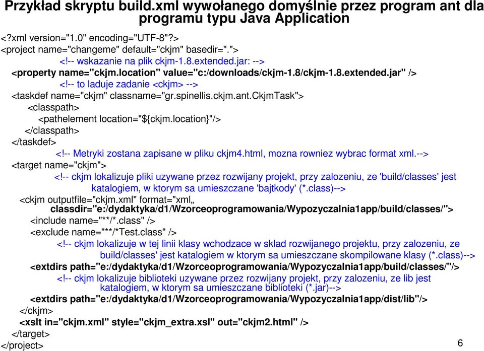 -- to laduje zadanie <ckjm> --> <taskdef name="ckjm" classname="gr.spinellis.ckjm.ant.ckjmtask"> <classpath> <pathelement location="${ckjm.location}"/> </classpath> </taskdef> <!