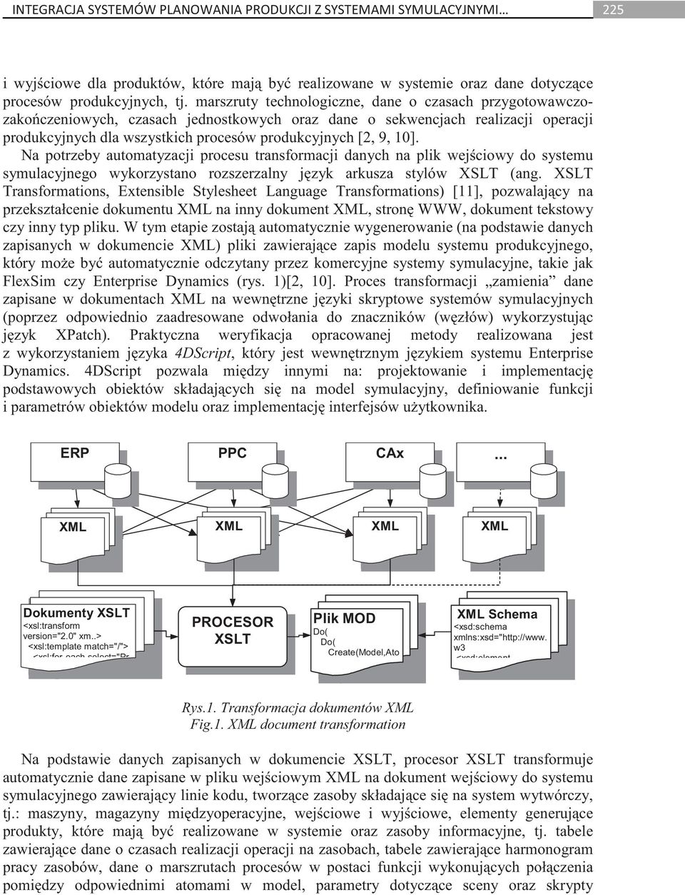 10]. Na potrzeby automatyzacji procesu transformacji danych na plik wej ciowy do systemu symulacyjnego wykorzystano rozszerzalny j zyk arkusza stylów XSLT (ang.