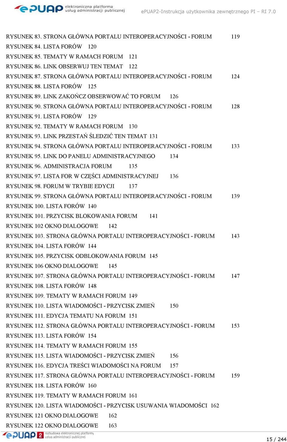 STRONA GŁÓWNA PORTALU INTEROPERACYJNOŚCI - FORUM 128 RYSUNEK 91. LISTA FORÓW 129 RYSUNEK 92. TEMATY W RAMACH FORUM 130 RYSUNEK 93. LINK PRZESTAŃ ŚLEDZIĆ TEN TEMAT 131 RYSUNEK 94.