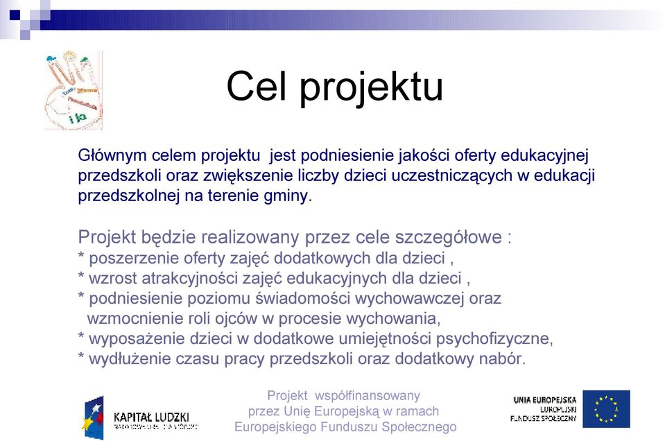 Projekt będzie realizowany przez cele szczegółowe : * poszerzenie oferty zajęć dodatkowych dla dzieci, * wzrost atrakcyjności zajęć