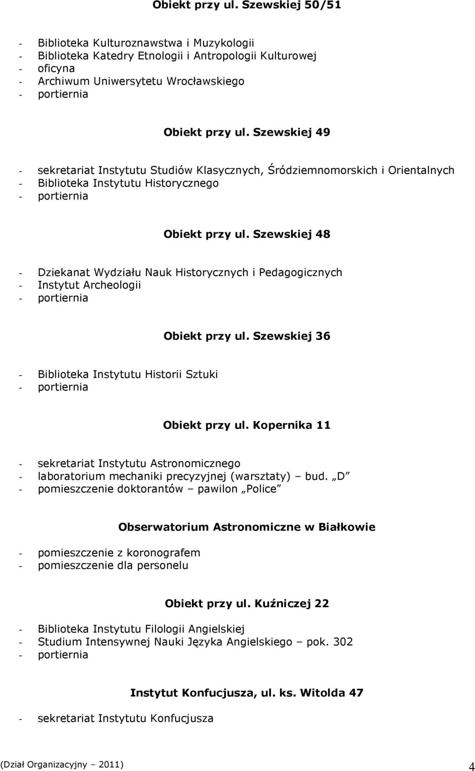 Szewskiej 48 - Dziekanat Wydziału Nauk Historycznych i Pedagogicznych - Instytut Archeologii Obiekt przy ul. Szewskiej 36 - Biblioteka Instytutu Historii Sztuki Obiekt przy ul.