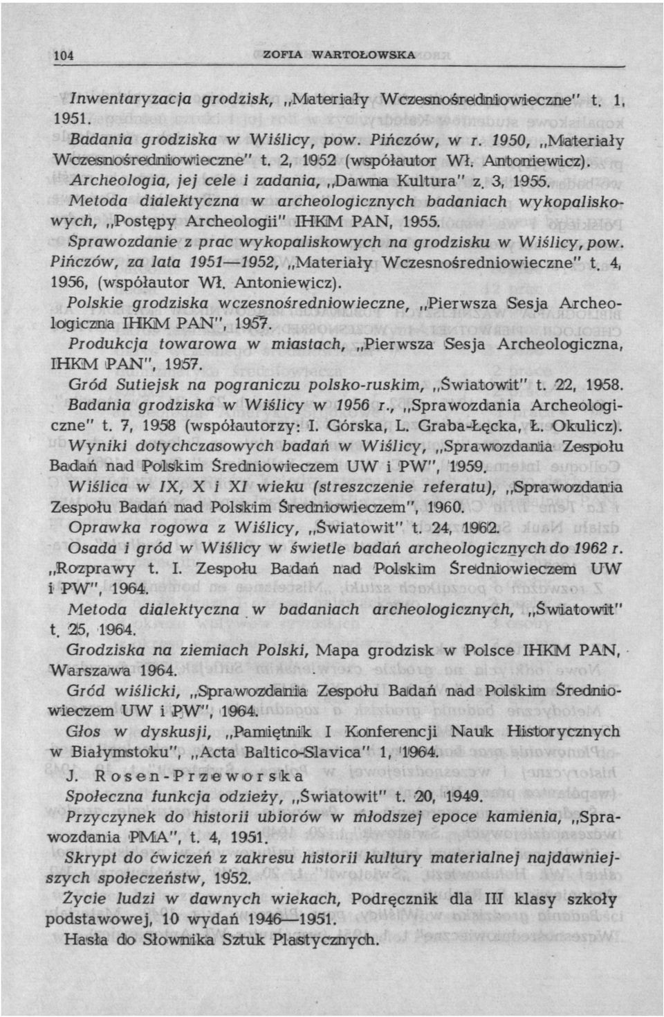 Sprawozdanie z prac wykopaliskowych na grodzisku w Wiślicy, pow. Pińczów, za lata 1951 1952, Materiały Wczesnośredniowieczne" t. 4, 1956, (współautor Wł. Antoniewicz).