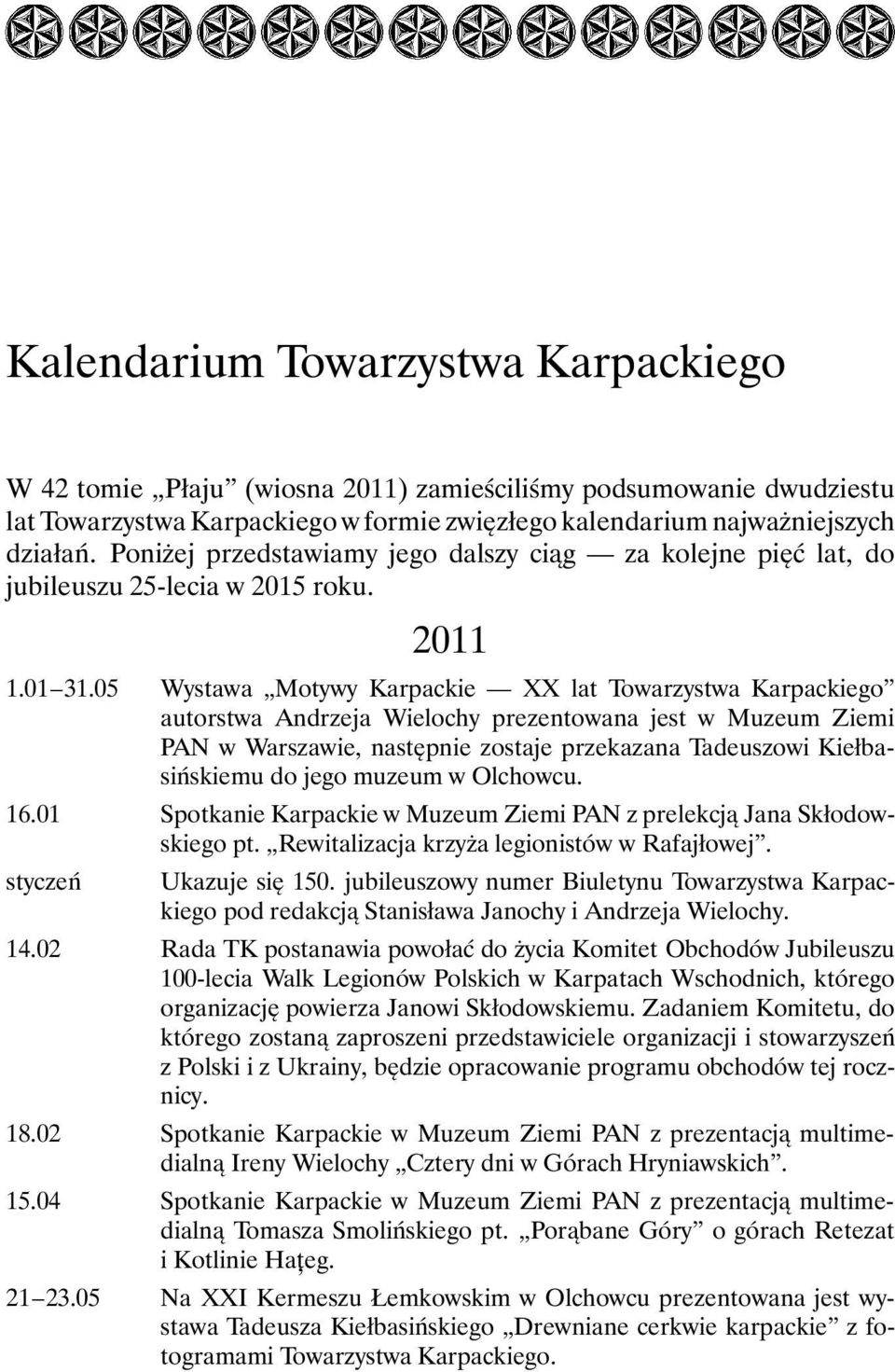 05 Wystawa Motywy Karpackie XX lat Towarzystwa Karpackiego autorstwa Andrzeja Wielochy prezentowana jest w Muzeum Ziemi PAN w Warszawie, następnie zostaje przekazana Tadeuszowi Kiełbasińskiemu do