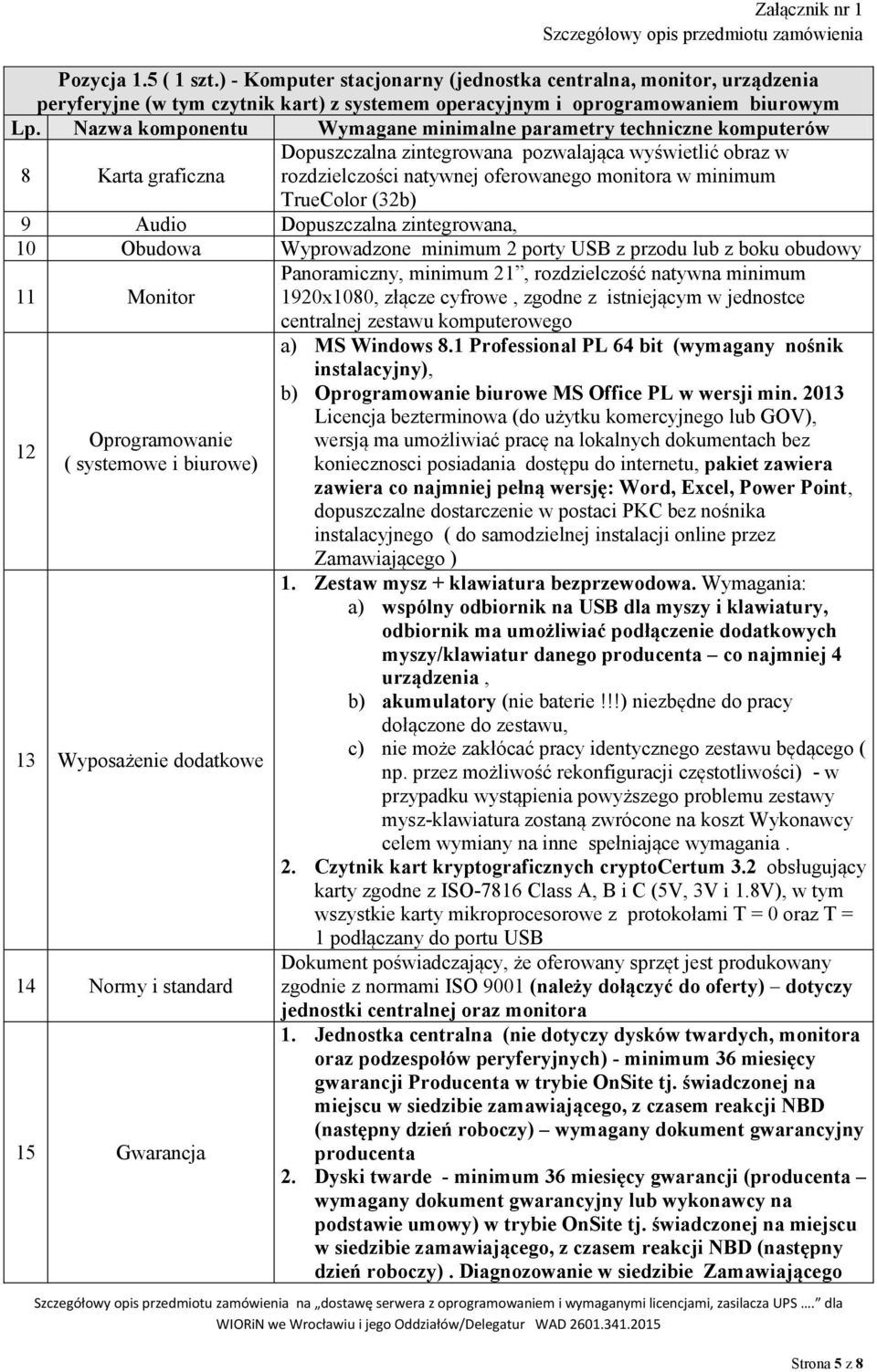 zintegrowana pozwalająca wyświetlić obraz w rozdzielczości natywnej oferowanego monitora w minimum TrueColor (32b) 9 Audio Dopuszczalna zintegrowana, 10 Obudowa Wyprowadzone minimum 2 porty USB z