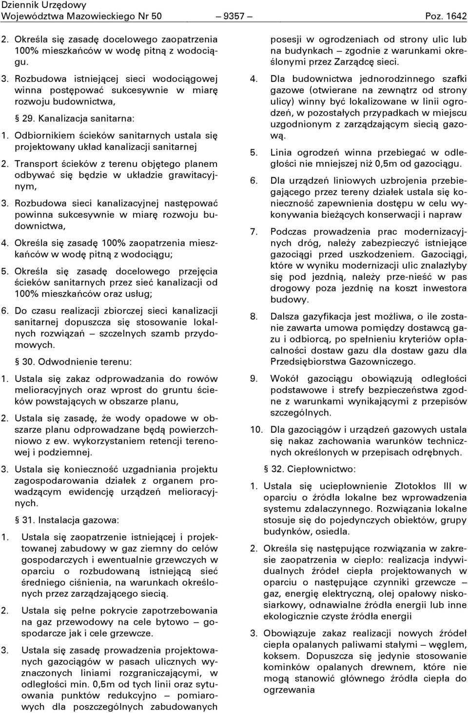 Odbiornikiem ścieków sanitarnych ustala się projektowany układ kanalizacji sanitarnej 2. Transport ścieków z terenu objętego planem odbywać się będzie w układzie grawitacyjnym, 3.