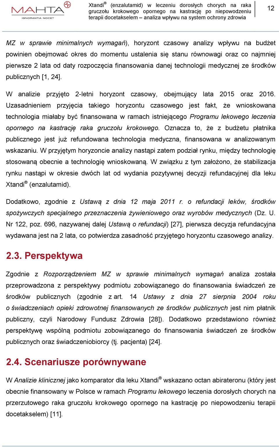 czasowego jest fakt, że wnioskowana technologia miałaby być finansowana w ramach istniejącego Programu lekowego leczenia opornego na kastrację raka gruczołu krokowego Oznacza to, że z budżetu