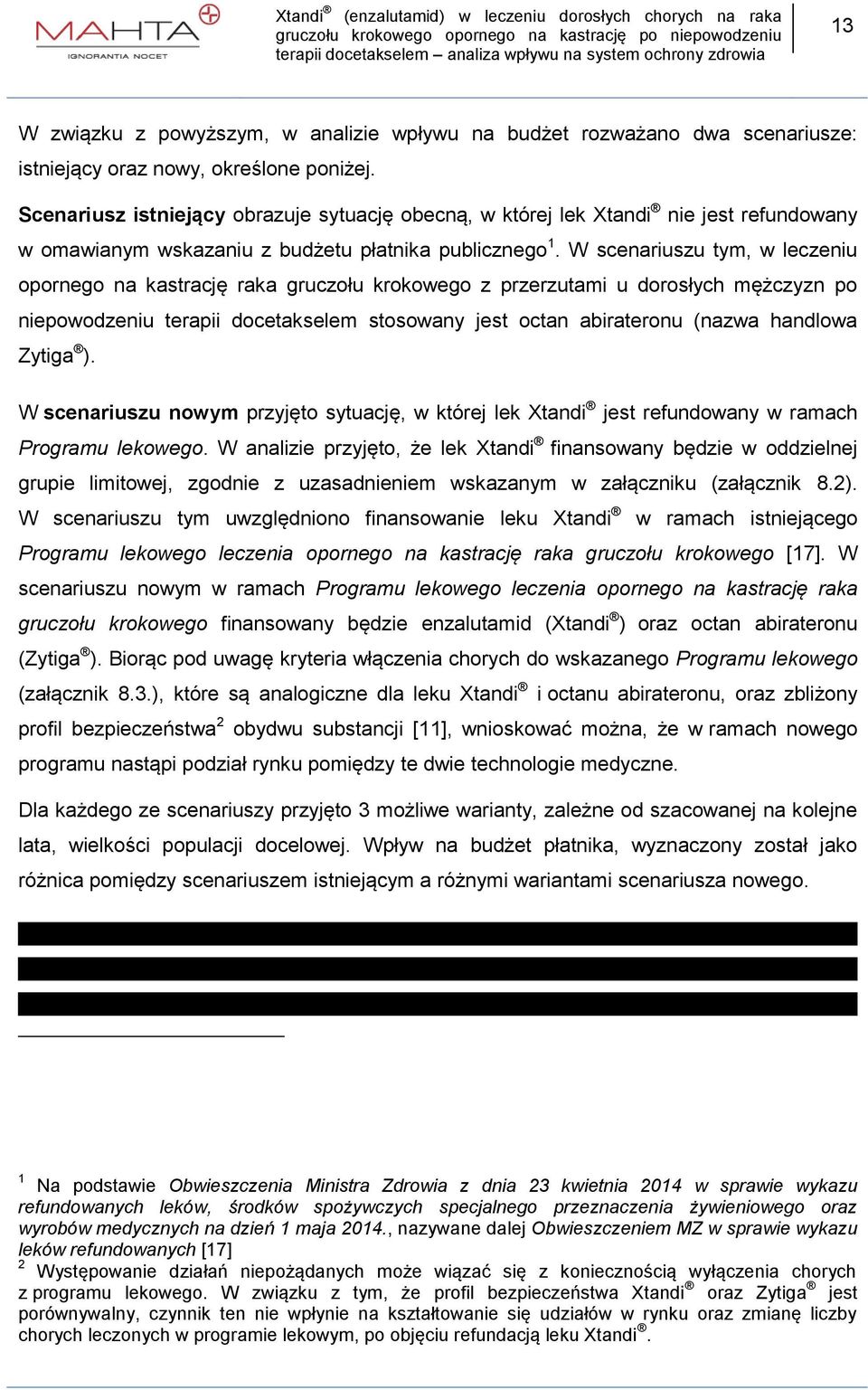 terapii docetakselem stosowany jest octan abirateronu (nazwa handlowa Zytiga ) W scenariuszu nowym przyjęto sytuację, w której lek Xtandi jest refundowany w ramach Programu lekowego W analizie