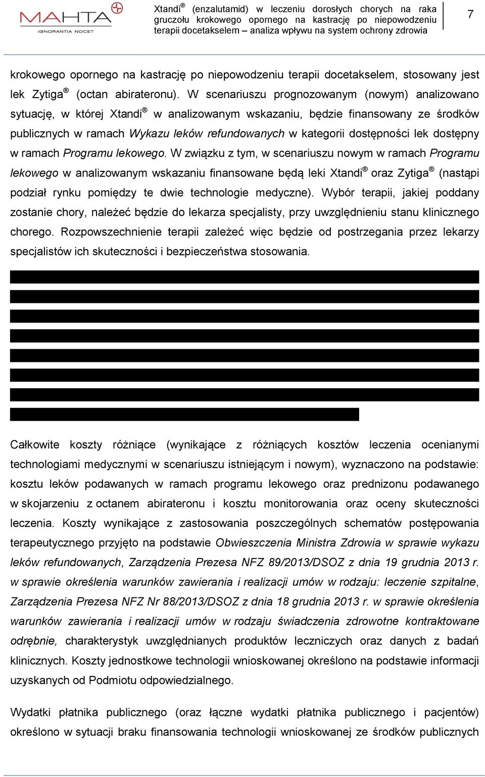 nowym w ramach Programu lekowego w analizowanym wskazaniu finansowane będą leki Xtandi oraz Zytiga (nastąpi podział rynku pomiędzy te dwie technologie medyczne) Wybór terapii, jakiej poddany zostanie