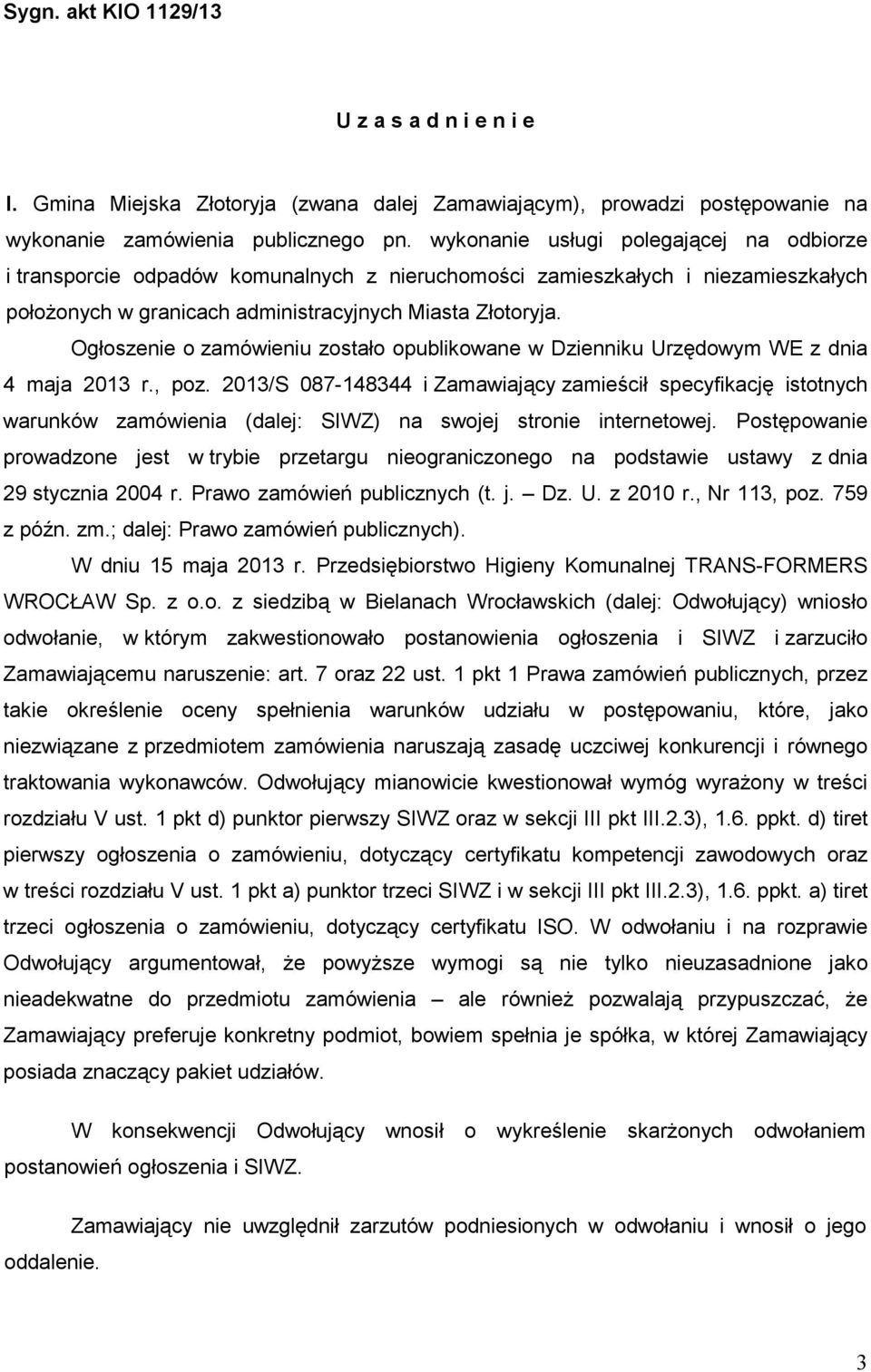 Ogłoszenie o zamówieniu zostało opublikowane w Dzienniku Urzędowym WE z dnia 4 maja 2013 r., poz.