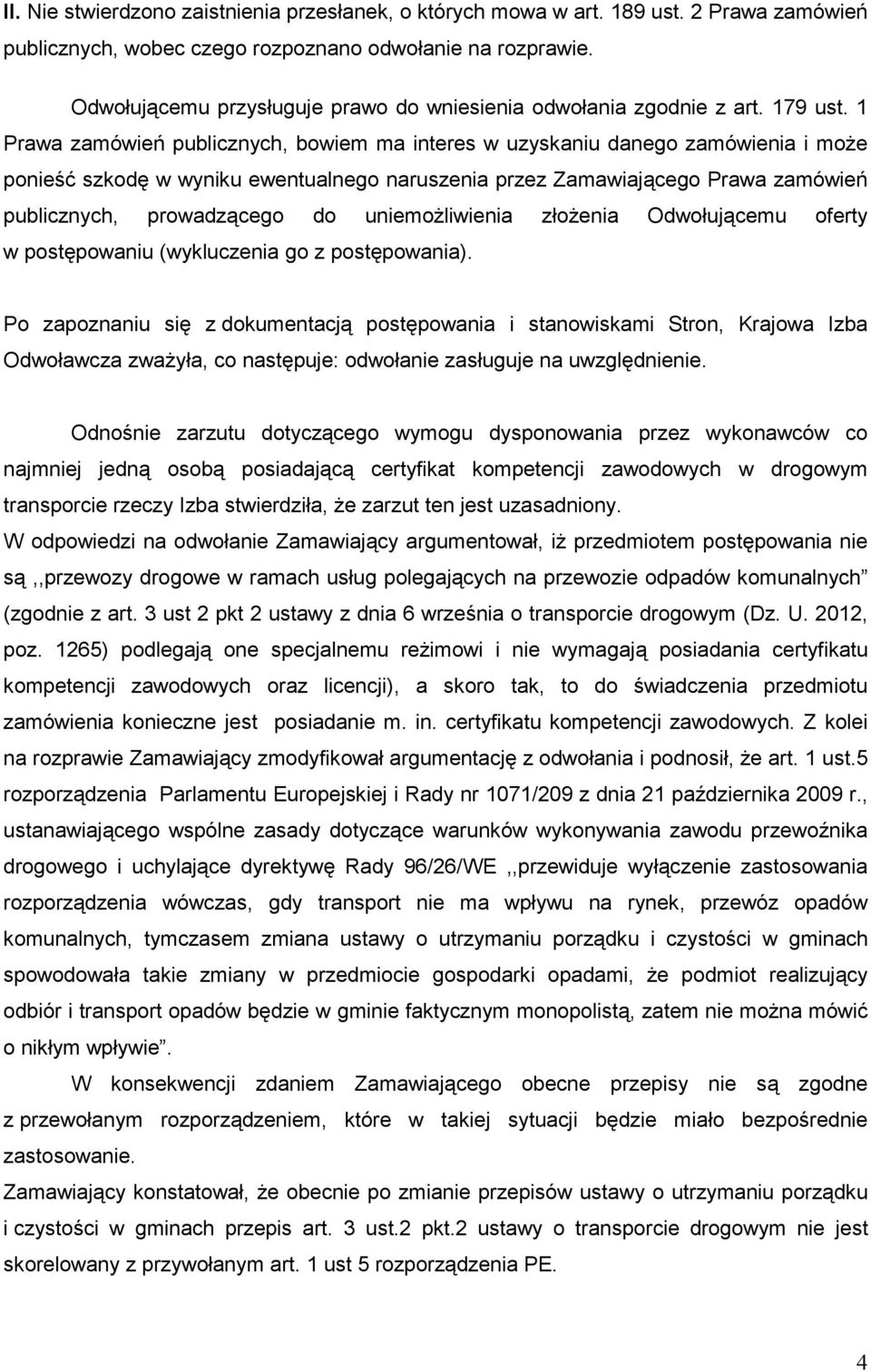 1 Prawa zamówień publicznych, bowiem ma interes w uzyskaniu danego zamówienia i moŝe ponieść szkodę w wyniku ewentualnego naruszenia przez Zamawiającego Prawa zamówień publicznych, prowadzącego do