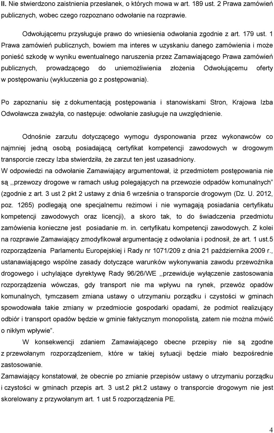 1 Prawa zamówień publicznych, bowiem ma interes w uzyskaniu danego zamówienia i moŝe ponieść szkodę w wyniku ewentualnego naruszenia przez Zamawiającego Prawa zamówień publicznych, prowadzącego do