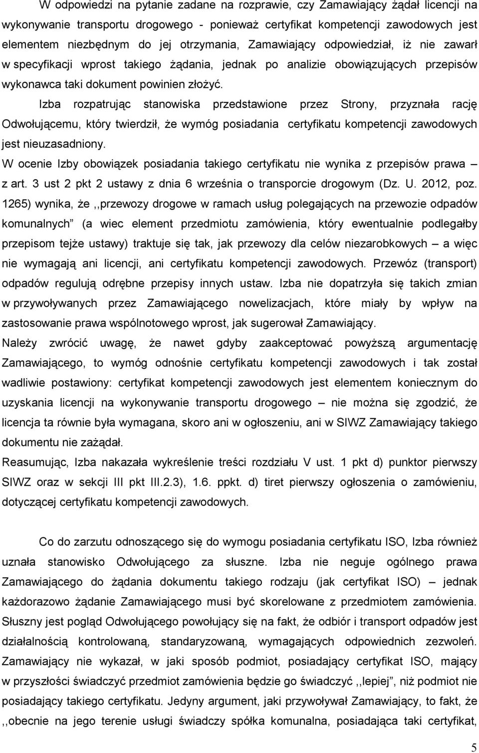 Izba rozpatrując stanowiska przedstawione przez Strony, przyznała rację Odwołującemu, który twierdził, Ŝe wymóg posiadania certyfikatu kompetencji zawodowych jest nieuzasadniony.