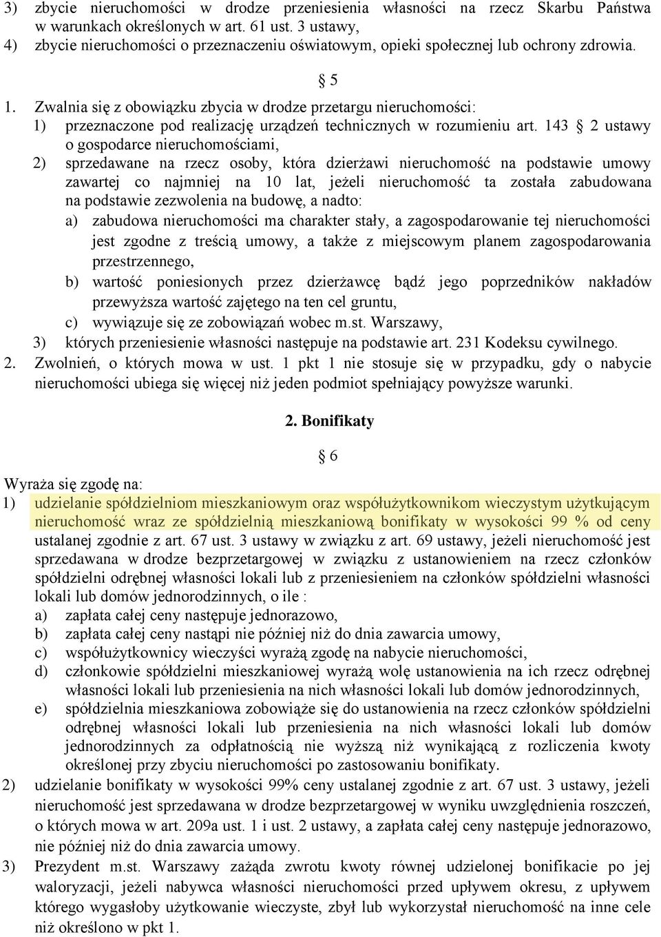 Zwalnia się z obowiązku zbycia w drodze przetargu nieruchomości: 1) przeznaczone pod realizację urządzeń technicznych w rozumieniu art.