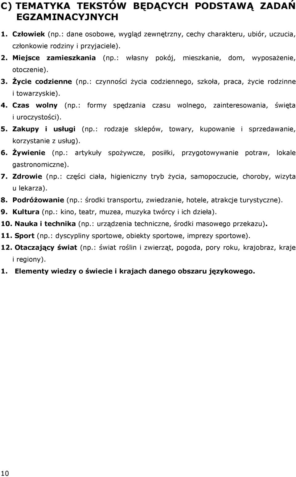 Czas wolny (np.: formy spędzania czasu wolnego, zainteresowania, święta i uroczystości). 5. Zakupy i usługi (np.: rodzaje sklepów, towary, kupowanie i sprzedawanie, korzystanie z usług). 6.