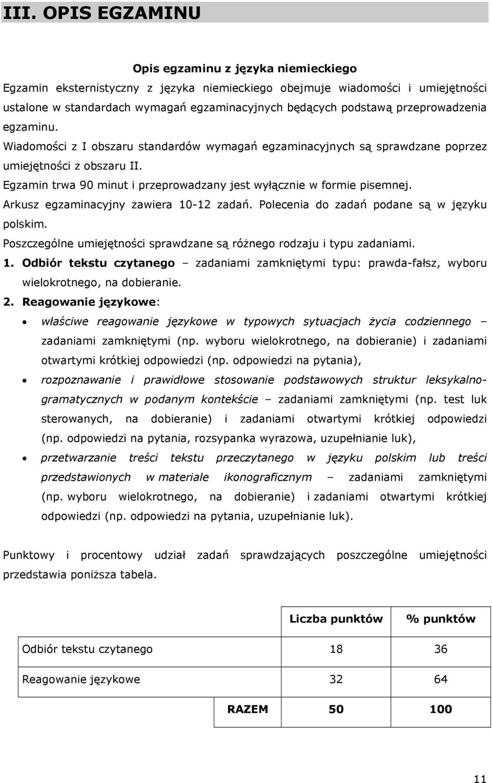 Egzamin trwa 90 minut i przeprowadzany jest wyłącznie w formie pisemnej. Arkusz egzaminacyjny zawiera 10-12 zadań. Polecenia do zadań podane są w języku polskim.