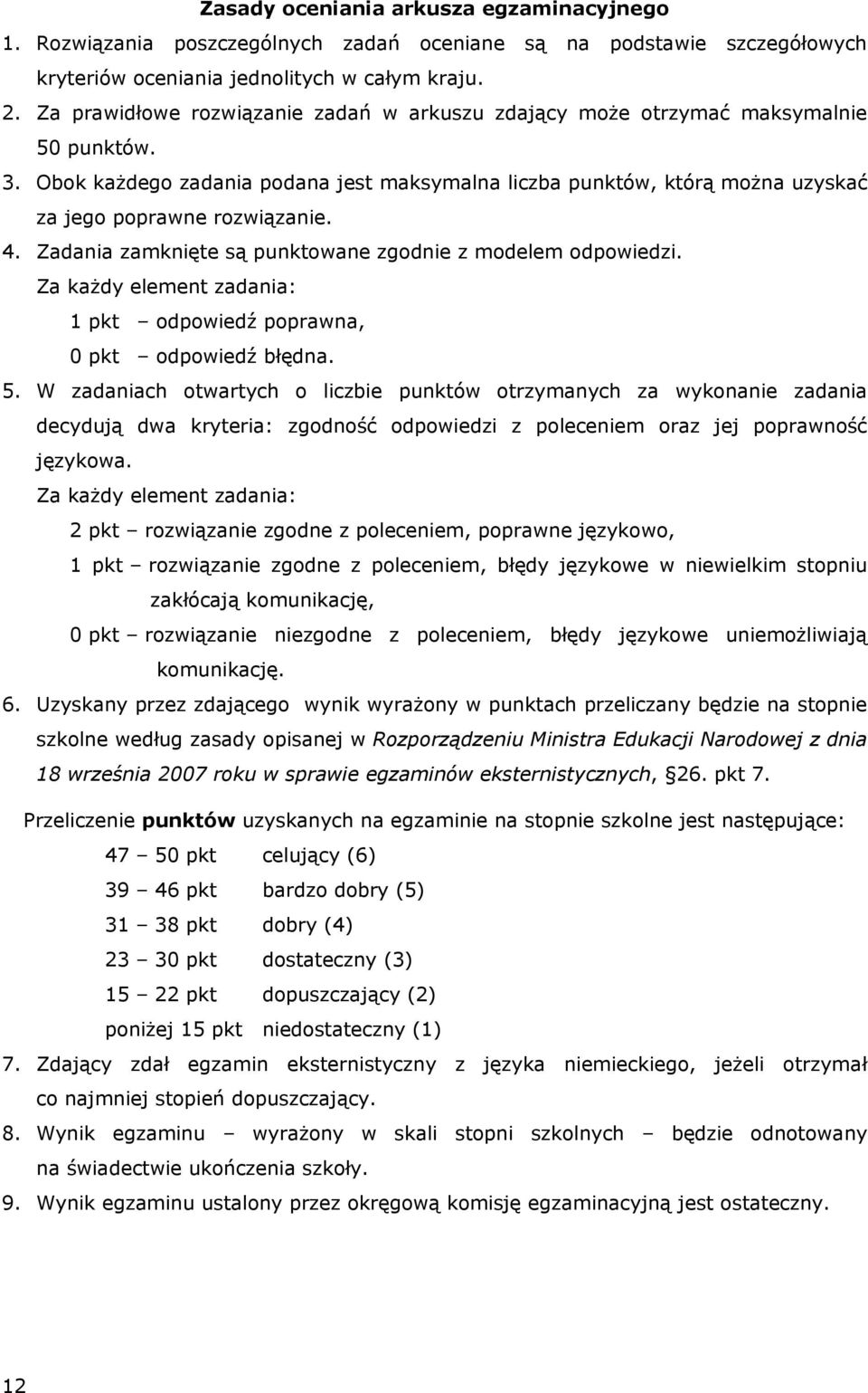 4. Zadania zamknięte są punktowane zgodnie z modelem odpowiedzi. Za każdy element zadania: 1 pkt odpowiedź poprawna, 0 pkt odpowiedź błędna. 5.