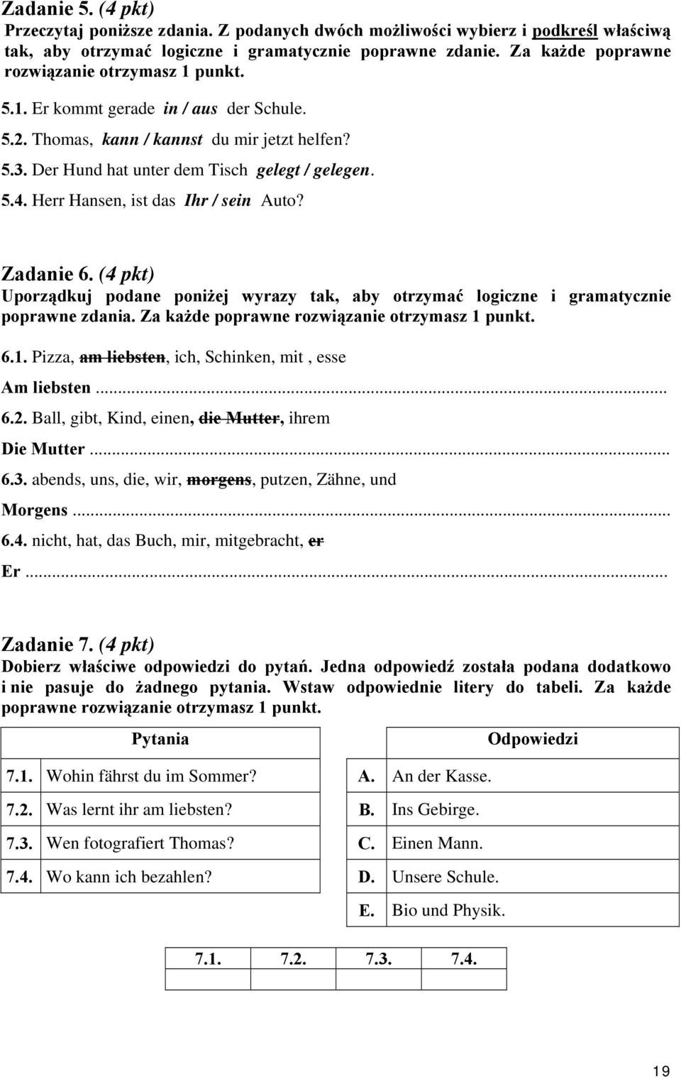 Herr Hansen, ist das Ihr / sein Auto? Zadanie 6. (4 pkt) Uporządkuj podane poniżej wyrazy tak, aby otrzymać logiczne i gramatycznie poprawne zdania. Za każde poprawne rozwiązanie otrzymasz 1 