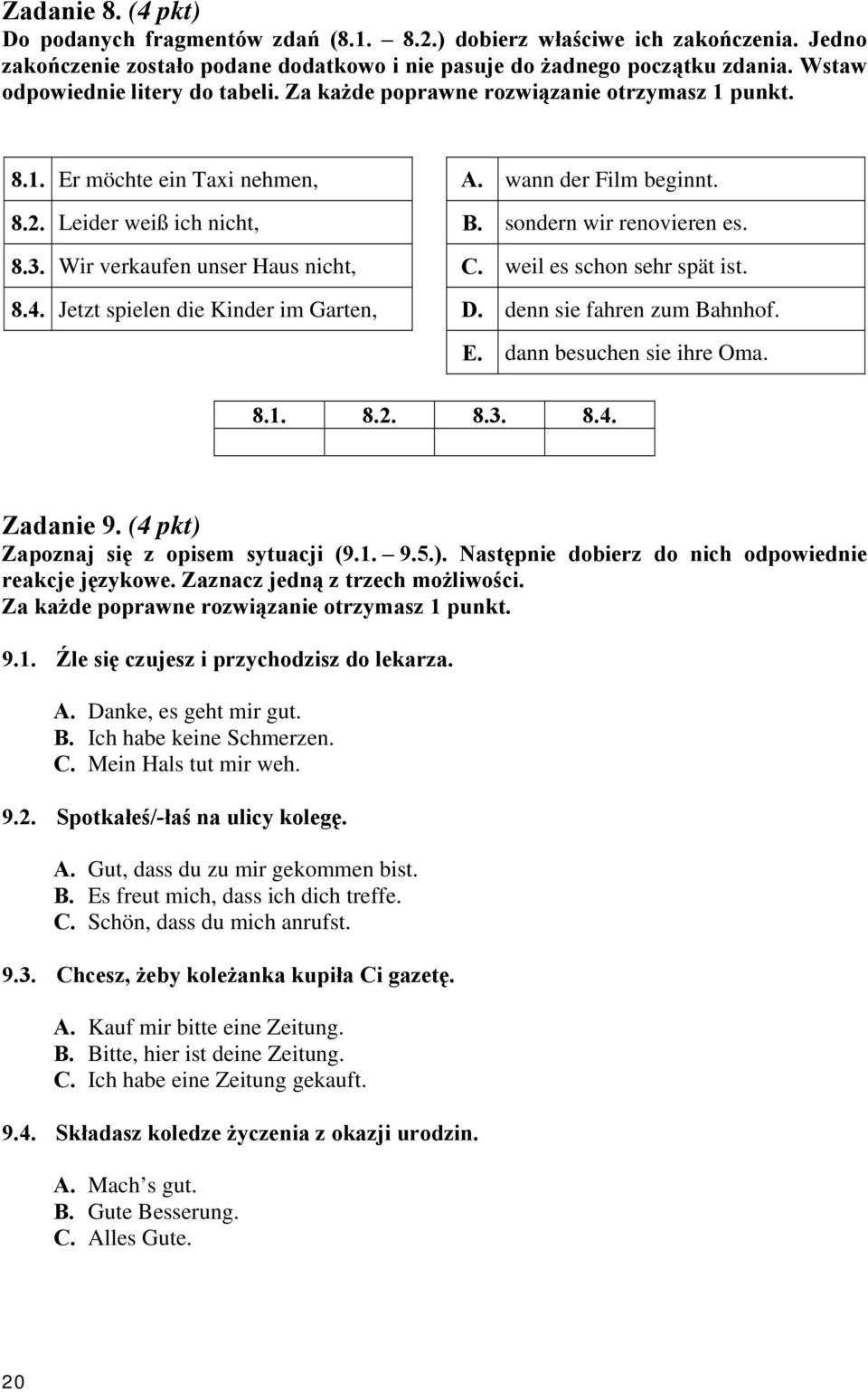 8.3. Wir verkaufen unser Haus nicht, C. weil es schon sehr spät ist. 8.4. Jetzt spielen die Kinder im Garten, D. denn sie fahren zum Bahnhof. E. dann besuchen sie ihre Oma. 8.1. 8.2. 8.3. 8.4. Zadanie 9.