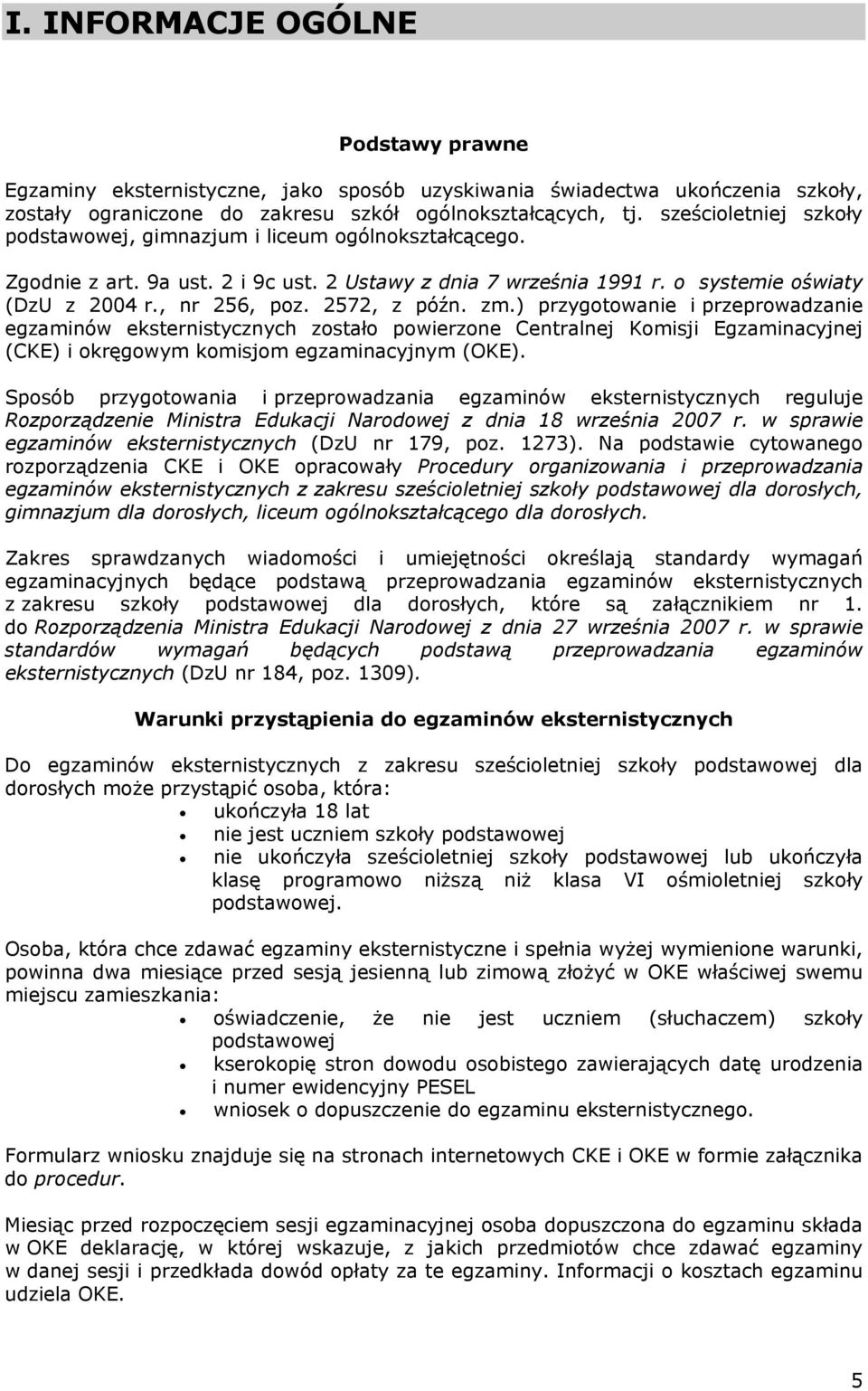 2572, z późn. zm.) przygotowanie i przeprowadzanie egzaminów eksternistycznych zostało powierzone Centralnej Komisji Egzaminacyjnej (CKE) i okręgowym komisjom egzaminacyjnym (OKE).