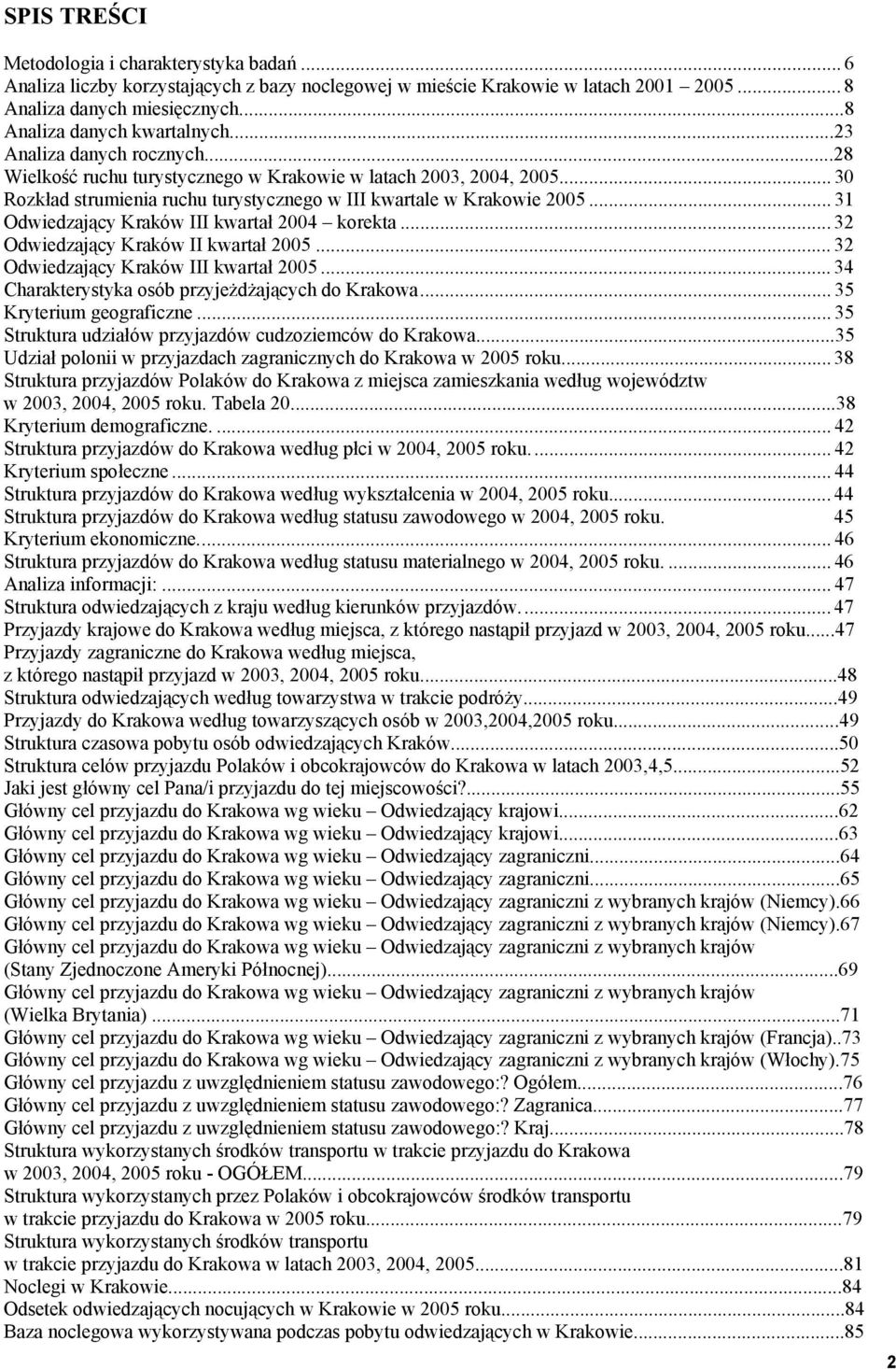 .. 31 Odwiedzający Kraków III kwartał 2004 korekta... 32 Odwiedzający Kraków II kwartał 2005... 32 Odwiedzający Kraków III kwartał 2005... 34 Charakterystyka osób przyjeżdżających do Krakowa.