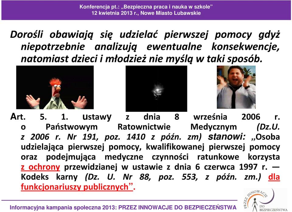 zm) stanowi: Osoba udzielająca pierwszej pomocy, kwalifikowanej pierwszej pomocy oraz podejmująca medyczne czynności ratunkowe korzysta z