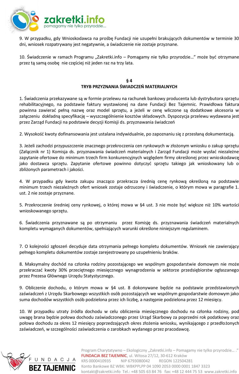 Świadczenia przekazywane są w formie przelewu na rachunek bankowy producenta lub dystrybutora sprzętu rehabilitacyjnego, na podstawie faktury wystawionej na dane Fundacji Bez Tajemnic.