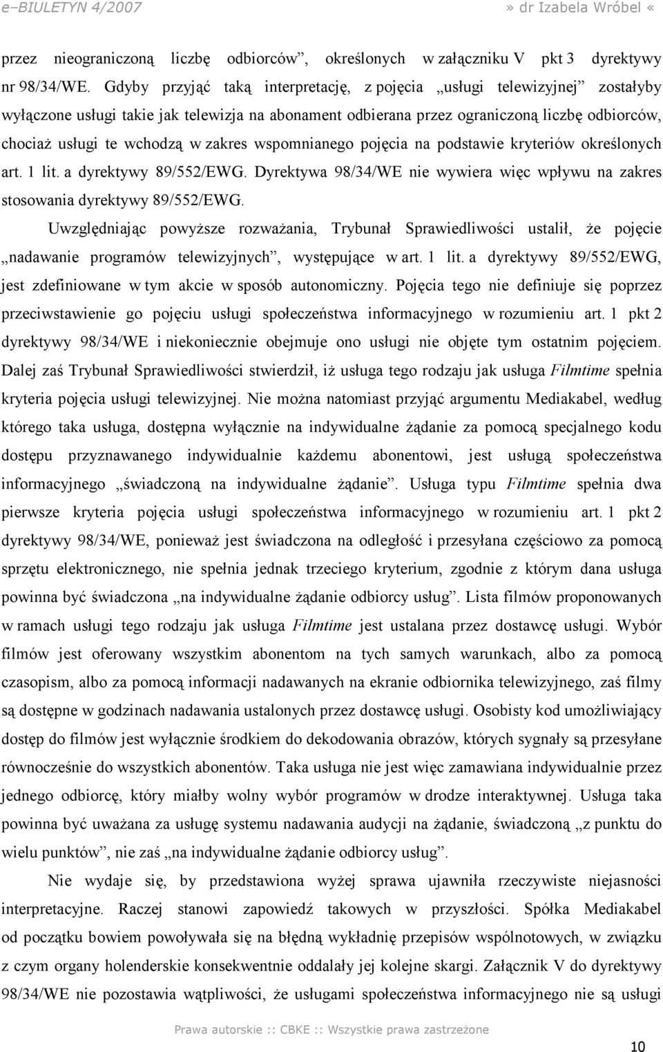 zakres wspomnianego pojęcia na podstawie kryteriów określonych art. 1 lit. a dyrektywy 89/552/EWG. Dyrektywa 98/34/WE nie wywiera więc wpływu na zakres stosowania dyrektywy 89/552/EWG.