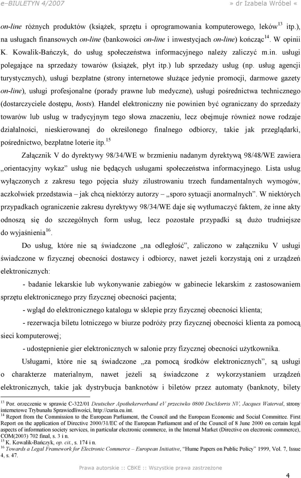 usług agencji turystycznych), usługi bezpłatne (strony internetowe słuŝące jedynie promocji, darmowe gazety on-line), usługi profesjonalne (porady prawne lub medyczne), usługi pośrednictwa