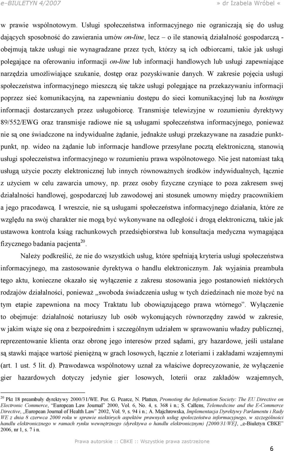 przez tych, którzy są ich odbiorcami, takie jak usługi polegające na oferowaniu informacji on-line lub informacji handlowych lub usługi zapewniające narzędzia umoŝliwiające szukanie, dostęp oraz