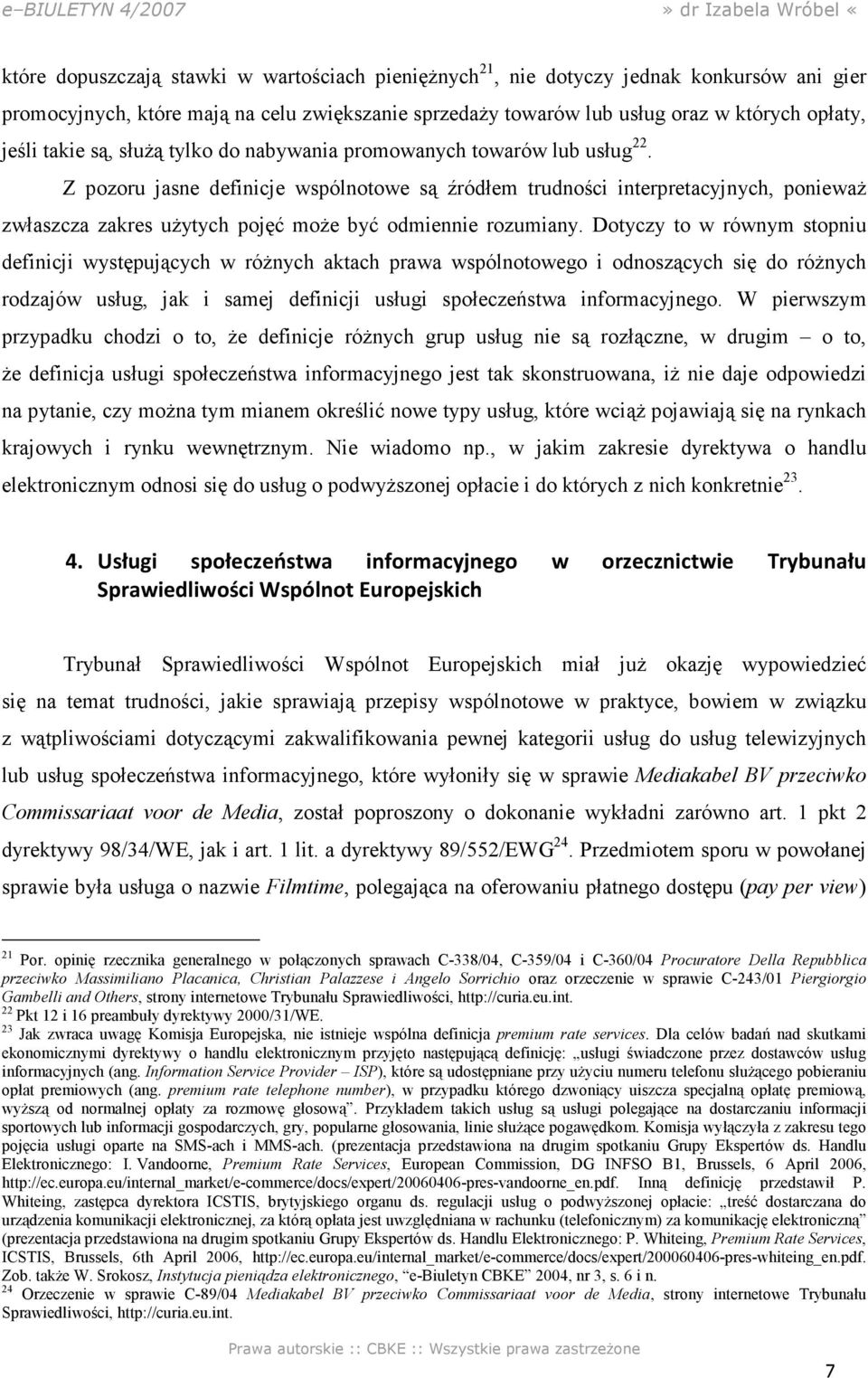 Z pozoru jasne definicje wspólnotowe są źródłem trudności interpretacyjnych, poniewaŝ zwłaszcza zakres uŝytych pojęć moŝe być odmiennie rozumiany.