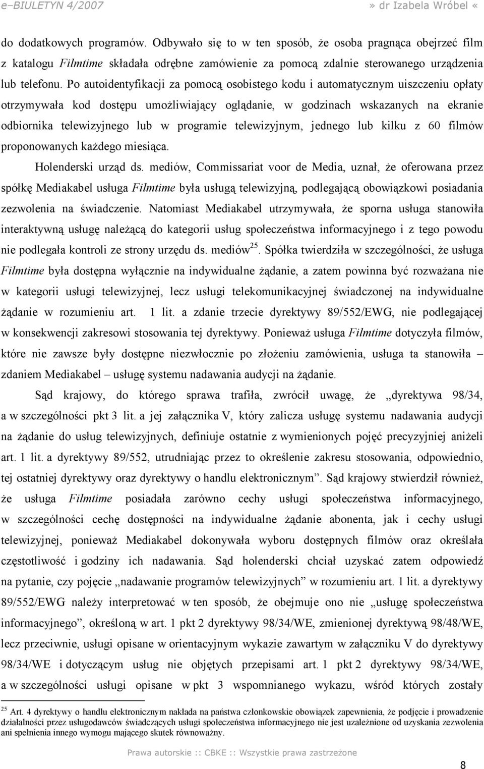 programie telewizyjnym, jednego lub kilku z 60 filmów proponowanych kaŝdego miesiąca. Holenderski urząd ds.