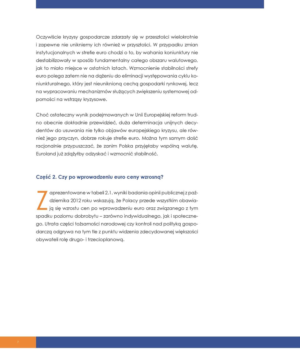 Wzmocnienie stabilności strefy euro polega zatem nie na dążeniu do eliminacji występowania cyklu koniunkturalnego, który jest nieuniknioną cechą gospodarki rynkowej, lecz na wypracowaniu mechanizmów