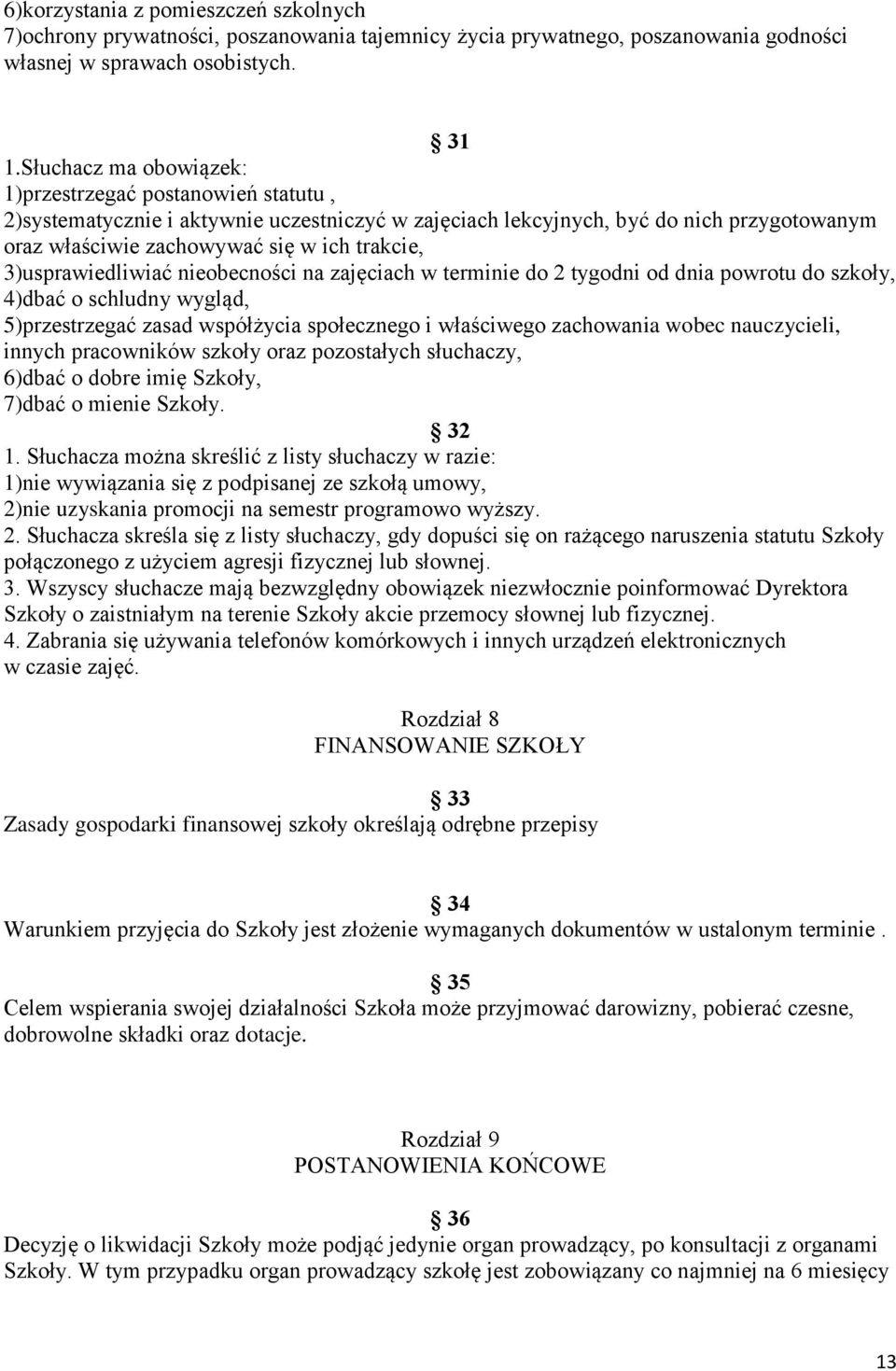 3)usprawiedliwiać nieobecności na zajęciach w terminie do 2 tygodni od dnia powrotu do szkoły, 4)dbać o schludny wygląd, 5)przestrzegać zasad współżycia społecznego i właściwego zachowania wobec