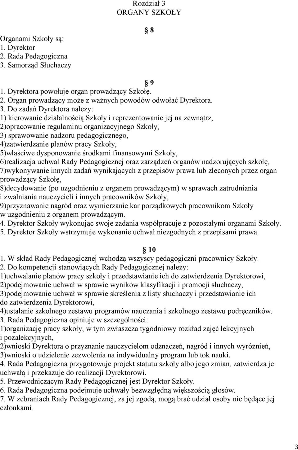 4)zatwierdzanie planów pracy Szkoły, 5)właściwe dysponowanie środkami finansowymi Szkoły, 6)realizacja uchwał Rady Pedagogicznej oraz zarządzeń organów nadzorujących szkołę, 7)wykonywanie innych