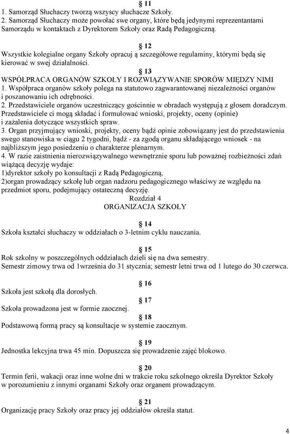 12 Wszystkie kolegialne organy Szkoły opracuj ą szczegółowe regulaminy, którymi będą się kierować w swej działalności. 13 WSPÓŁPRACA ORGANÓW SZKOŁY I ROZWIĄZYWANIE SPORÓW MIĘDZY NIMI 1.